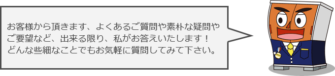 お客様から頂きます、よくあるご質問や素朴な疑問やご要望など、出来る限り、私がお答えいたします！